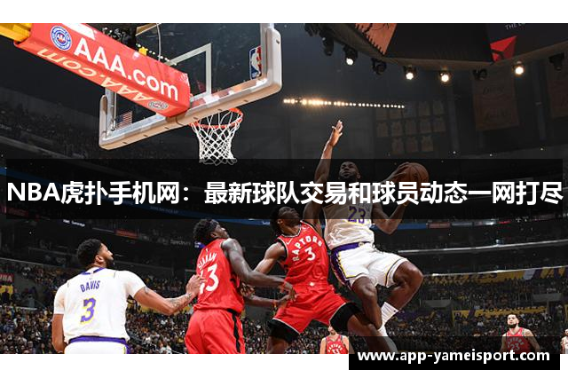 NBA虎扑手机网：最新球队交易和球员动态一网打尽