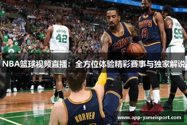 NBA篮球视频直播：全方位体验精彩赛事与独家解说