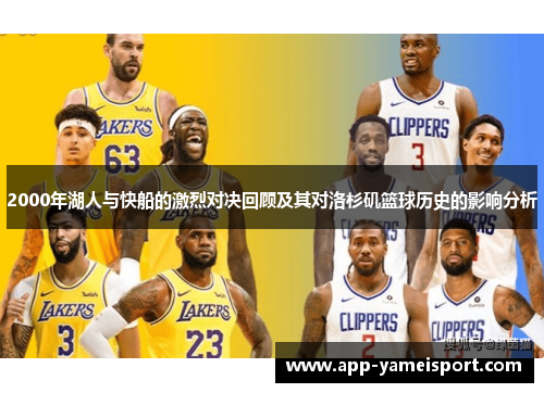 2000年湖人与快船的激烈对决回顾及其对洛杉矶篮球历史的影响分析